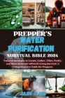 Prepper's Water Purification Survival Bible 2024: Uncover Strategies to Locate, Gather, Filter, Purify, and Store Water for Off-Grid Living Survival: Cover Image