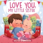 Love You, My Little Sister: A Heartwarming Children's Book about Handling Big Feelings for Older Siblings with the arrival of a New Baby, Sibling Cover Image