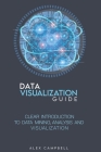 Data Visualization Guide: Clear Introduction to Data Mining, Analysis, and Visualization Cover Image