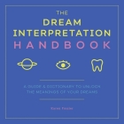 The Dream Interpretation Handbook: A Guide and Dictionary to Unlock the Meanings of Your Dreams Cover Image