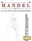 Handel pour la Flûte Traversière: 10 pièces faciles pour la Flûte Traversière débutant livre By Easy Classical Masterworks Cover Image