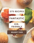 275 Fantastic Kid-Friendly Recipes: Explore Kid-Friendly Cookbook NOW! By Brandy Farr Cover Image