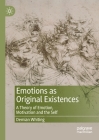 Emotions as Original Existences: A Theory of Emotion, Motivation and the Self By Demian Whiting Cover Image