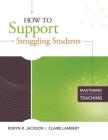 How to Support Struggling Students: (Mastering the Principles of Great Teaching Series) By Robyn R. Jackson, Claire Lambert Cover Image