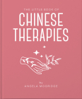The Little Book of Ancient Chinese Therapies: A Clear and Accessible Introduction to Traditional Chinese Medicine Cover Image