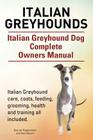 Italian Greyhounds. Italian Greyhound Dog Complete Owners Manual. Italian Greyhound care, costs, feeding, grooming, health and training all included. Cover Image