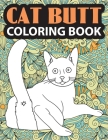Cat Butt Coloring Book: A Hilarious Fun Coloring Gift Book for Cat Lovers & Adult Coloring Book Featuring Stress Relieving Cat Butts Designs P Cover Image