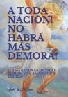 A Toda Nación! No Habrá Más Demora!: Toda Gloria es de YHWH ELOHIM Y YESHUA Su Hijo By Isabel His Grace Cover Image