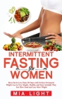 Intermittent Fasting for Women: Burn Fat in Less Than 30 Days with Serious Permanent Weight Loss in Very Simple, Healthy and Easy Scientific Way, Eat Cover Image