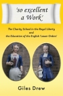 'so excellent a Work': The Charity School in the Royal Liberty and the Education of the English 'Lower Orders' By Giles Drew Cover Image