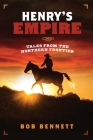 Henry's Empire: Tales From the Northern Frontier By Bob Bennett Cover Image