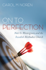 On to Perfection: Nels O. Westergreen and the Swedish Methodist Church By Carol M. Norén Cover Image