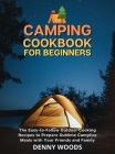 Camping Cookbook for Beginners: The Easy-to-Follow Outdoor Cooking Recipes to Prepare Sublime Campfire Meals with Your Friends and Family Cover Image