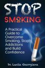 Stop Smoking: A Practical Guide to Overcome Smoking, Stop Addictions and Build Confidence By Lucile Georgiana Cover Image