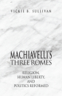 Machiavelli's Three Romes: Religion, Human Liberty, and Politics Reformed Cover Image