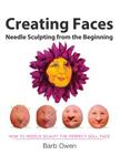 Creating Faces: Needle Sculpting from the Beginning: How to Needle Sculpt the Perfect Face Cover Image