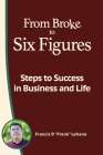 From Broke to Six Figures: Steps to Success in Business and Life By Francis P. Lehane Cover Image