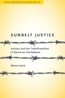 Sunbelt Justice: Arizona and the Transformation of American Punishment (Critical Perspectives on Crime and Law) By Mona Lynch Cover Image