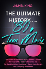 The Ultimate History of the '80s Teen Movie: Fast Times at Ridgemont High Sixteen Candles Revenge of the Nerds the Karate Kid the Breakfast Club Footl By James King Cover Image