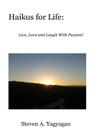Haikus For Life: Live, Love and Laugh With Passion! By Steven A. Yagyagan Cover Image