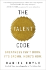 The Talent Code: Greatness Isn't Born. It's Grown. Here's How. By Daniel Coyle Cover Image