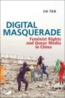 Digital Masquerade: Feminist Rights and Queer Media in China (Postmillennial Pop #30) By Jia Tan Cover Image