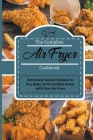 The Indispensable Air Fryer Recipes Book: Amazingly Very Easy Recipes to Fry, Bake, Grill with Your Air Fryer Cover Image