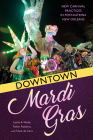 Downtown Mardi Gras: New Carnival Practices in Post-Katrina New Orleans By Frank de Caro Cover Image