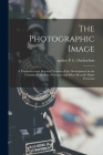 The Photographic Image: a Theoretical and Practical Treatise of the Development in the Gelatine, Collodion, Ferrotype and Silver Bromide Paper By P. C. (Peter C. ). Author Duchochois (Created by) Cover Image