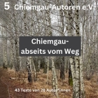 Chiemgau - abseits vom Weg: 43 Texte von 28 Autor*innen By Chiemgau-Autoren E. V. Traunstein (Editor) Cover Image
