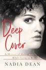 Deep Cover: A Memoir of Hiding While Dying to Be Seen By Nadia Dean Cover Image