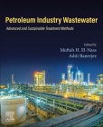 Petroleum Industry Wastewater: Advanced and Sustainable Treatment Methods By Muftah H. El-Naas (Editor), Aditi Banerjee (Editor) Cover Image