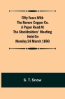 Fifty years with the Revere Copper Co. A Paper Read at the Stockholders' Meeting held on Monday 24 March 1890 By S. T. Snow Cover Image