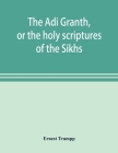 The Ādi Granth, or the holy scriptures of the Sikhs By Ernest Trumpp Cover Image