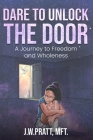 Dare to Unlock the Door: A Journey to Freedom and Wholeness Cover Image
