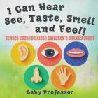 I Can Hear, See, Taste, Smell and Feel! Senses Book for Kids Children's Biology Books Cover Image