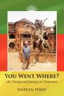You Went Where?: An Unexpected Journey to Cameroon Cover Image