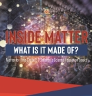 Inside Matter: What Is It Made Of? Matter for Kids Grade 5 Children's Science Education books By Baby Professor Cover Image