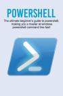 Powershell: The ultimate beginner's guide to Powershell, making you a master at Windows Powershell command line fast! Cover Image