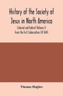 History of the Society of Jesus in North America, colonial and federal (Volume I) From the first Colonization till 1645 By Thomas Hughes Cover Image