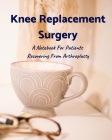 Knee Replacement Surgery: A Notebook For Patients Recovering From Arthroplasty Cover Image
