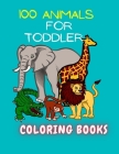 100 Animals for Toddler Coloring Book: Easy and Fun Educational Coloring Pages of Animals for Little Kids Age 2-4, 4-8, Boys, Girls, Preschool and Kin By Animal Coloring Book Cover Image