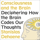 Consciousness and the Brain Lib/E: Deciphering How the Brain Codes Our Thoughts By Stanislas Dehaene, David Drummond (Read by) Cover Image