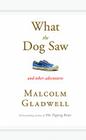 What the Dog Saw: And Other Adventures By Malcolm Gladwell Cover Image