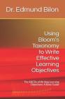 Using Bloom's Taxonomy to Write Effective Learning Objectives: The Abcds of Writing Learning Objectives: A Basic Guide By Dr Edmund Bilon Cover Image