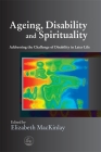Ageing, Disability and Spirituality: Addressing the Challenge of Disability in Later Life By Elizabeth Mackinlay (Editor), Alan Niven (Contribution by), Christopher Newell (Contribution by) Cover Image