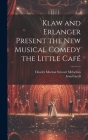 Klaw and Erlanger Present the New Musical Comedy the Little Café By Ivan Caryll, Charles Morton Stewart McLellan Cover Image