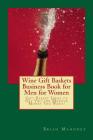 Wine Gift Baskets Business Book for Men for Women: Gift Basket Ideas to Get You the Massive Money You Want! By Brian Mahoney Cover Image