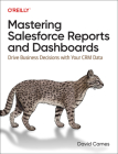Mastering Salesforce Reports and Dashboards: Drive Business Decisions with Your Crm Data By David Carnes Cover Image