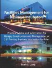 Facilities Management for Business Incubators: Practical Advice and Information for Design, Construction and Management of 21st Century Business Incub Cover Image